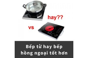 Nên dùng bếp hồng ngoại hay bếp từ